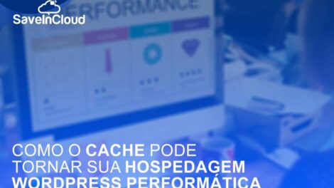 Como o cache pode tornar sua hospedagem Wordpress performática