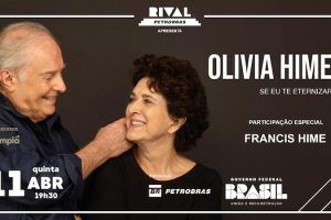 OLIVIA HIME EM “SE EU TE ETERNIZAR”, PARTICIPAÇÃO DE FRANCIS HIME NO TEATRO RIVAL PETROBRAS