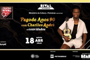 PAGODE ANOS 90 COM CHARLLES ANDRÉ E CONVIDADOS NO TEATRO RIVAL PETROBRAS