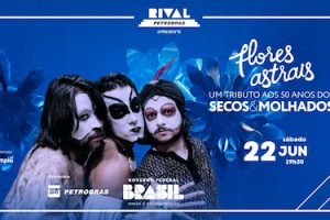 FLORES ASTRAIS – UM TRIBUTO AOS 50 ANOS DOS SECOS & MOLHADOS NO TEATRO RIVAL PETROBRAS