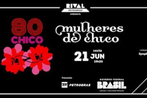 MULHERES DE CHICO CELEBRAM OS 80 ANOS DE CHICO BUARQUE NO TEATRO RIVAL PETROBRAS