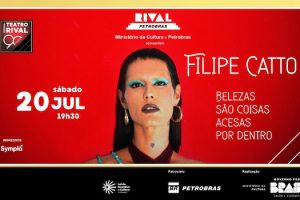 FILIPE CATTO EM “BELEZAS SÃO COISAS ACESAS POR DENTRO” NO TEATRO RIVAL PETROBRAS