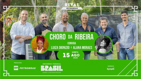 CHORO DA RIBEIRA CONVIDA LUIZA DIONIZIO E ALANA MORAES NO TEATRO RIVAL PETROBRAS