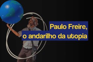 Paulo Freire, o andarilho da utopia no Circo Crescer e Viver